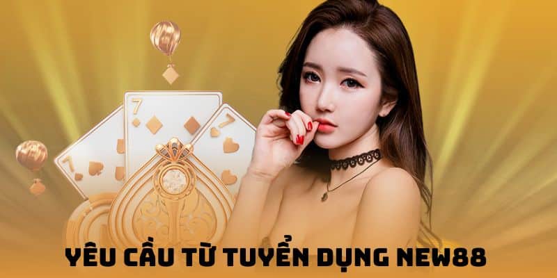 Yêu cầu về các vị trí tuyển dụng của nhà cái New88
